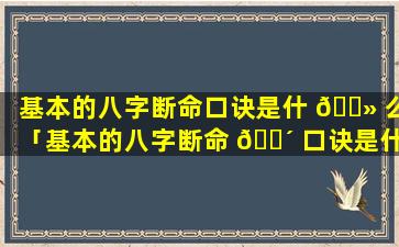 基本的八字断命口诀是什 🌻 么「基本的八字断命 🌴 口诀是什么意思」